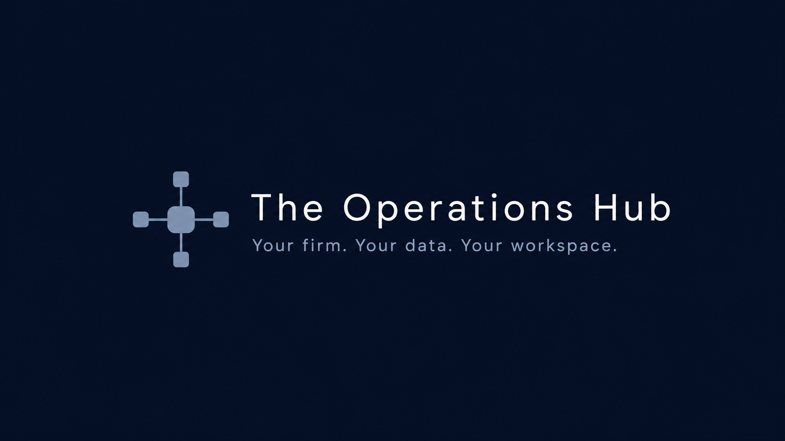 The Operations Hub — Your firm. Your data. Your workspace.